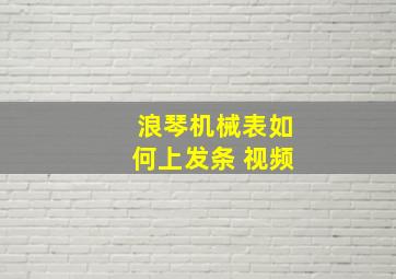 浪琴机械表如何上发条 视频